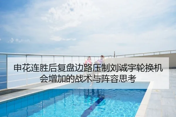 申花连胜后复盘边路压制刘诚宇轮换机会增加的战术与阵容思考